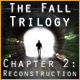 The Fall Trilogy Chapter 2: Reconstruction Game